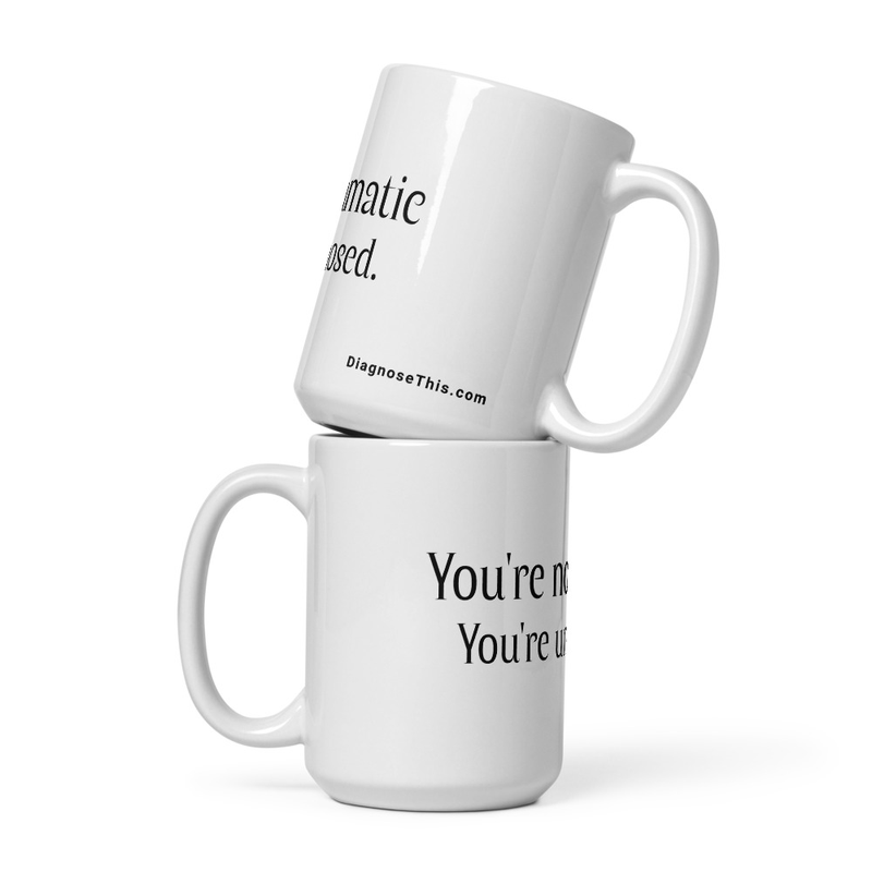 You're not dramatic. You're undiagnosed. – 15 oz, White