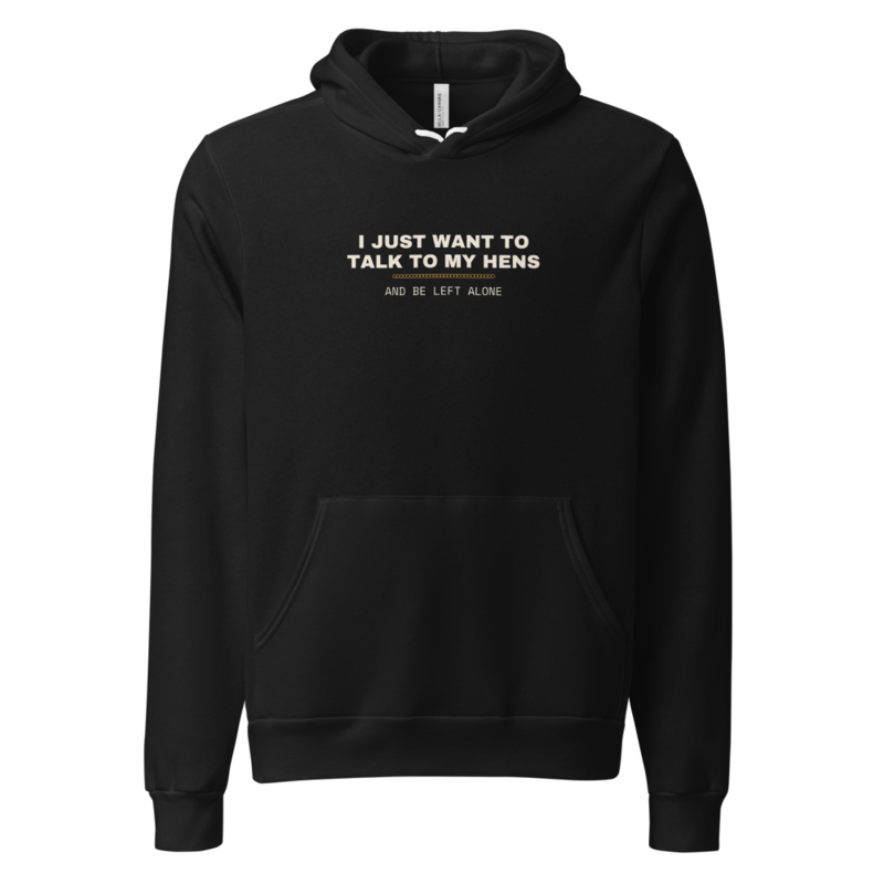 I JUST WANT TO TALK TO MY HENS Hoodie — Backyard Chickens merch