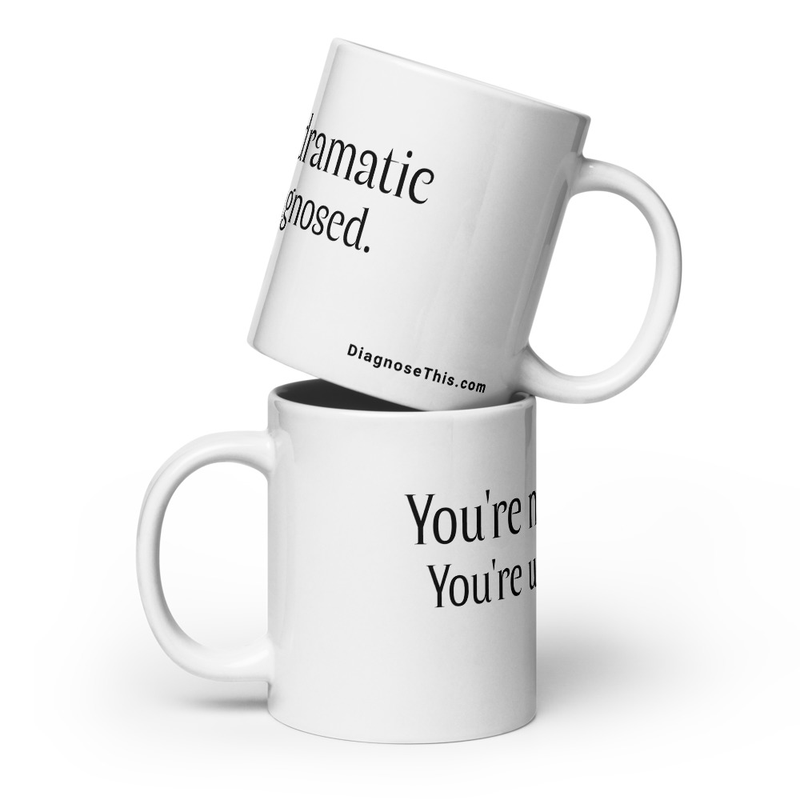 You're not dramatic. You're undiagnosed. – 20 oz, White