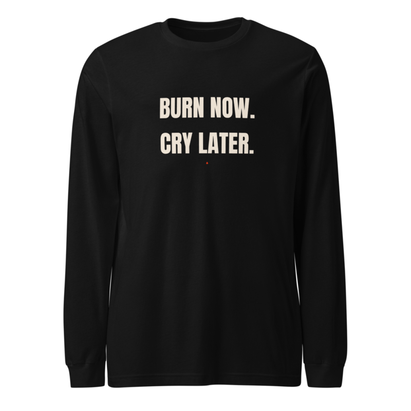 BURN NOW. CRY LATER. Long Sleeve mockup
