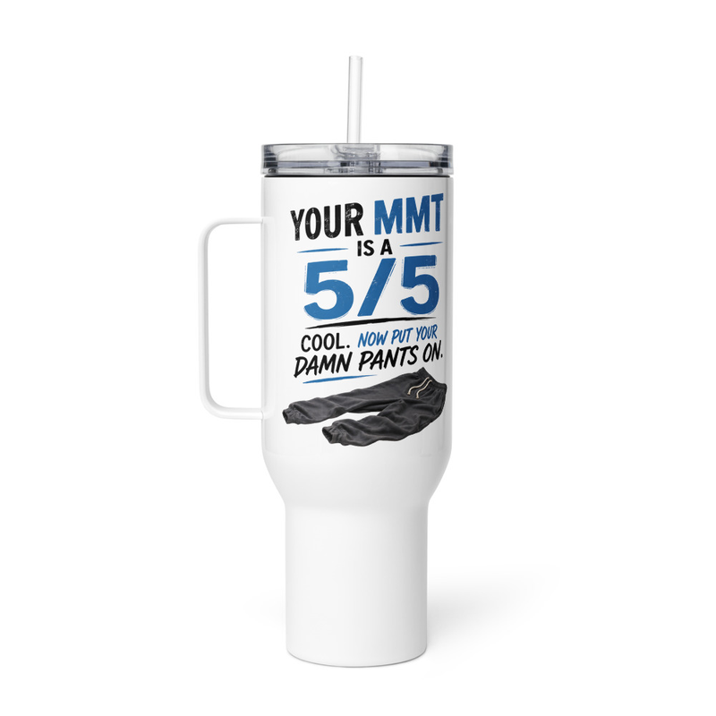 40 oz Travel Mug: Your MMT Is a 5/5, Put Your Damn Pants On | Funny Occupational Therapy 40 oz Travel Mug