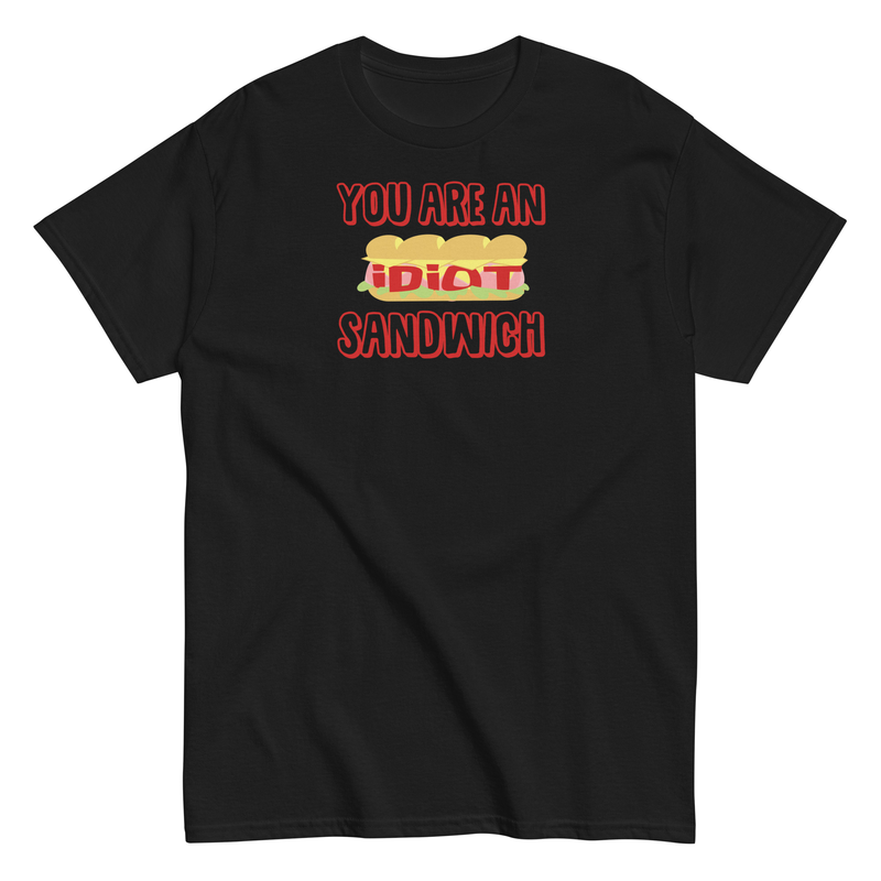 You Are An Idiot Sandwich Unisex classic tee