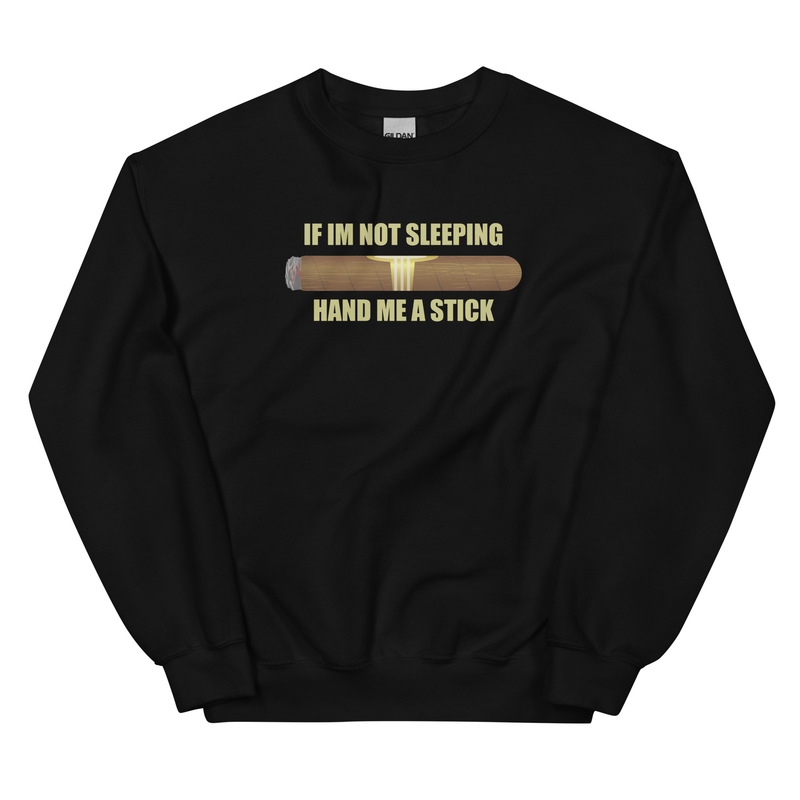 If I&#39;m Not Asleep, Hand Me a Stick Unisex Sweatshirt