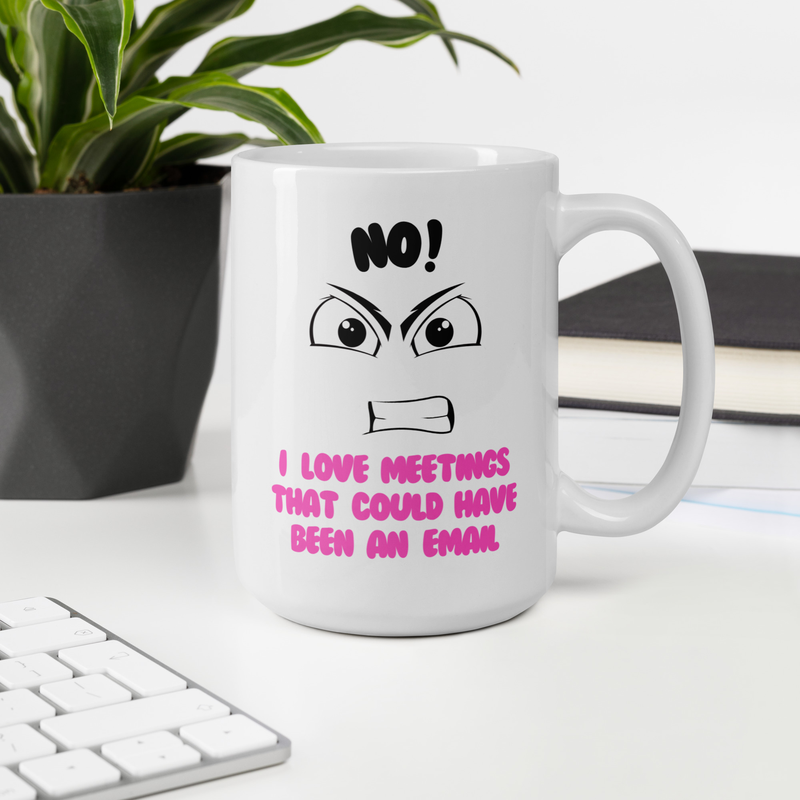 This meeting could have been an Email... – 15 oz, White