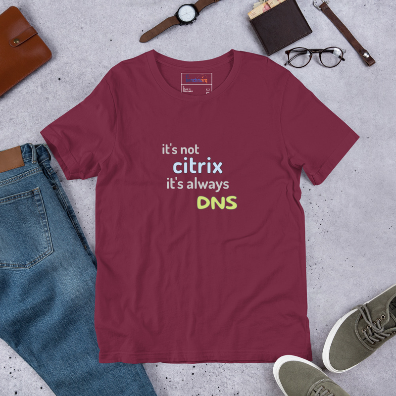 It's Not Citrix, It's Always DNS - Funny IT T-Shirt – S, Maroon