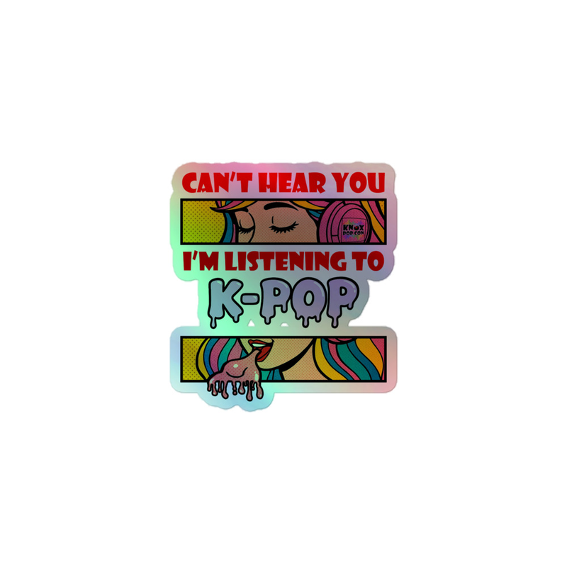 Can't hear you I'm listening to K-Pop Holographic stickers