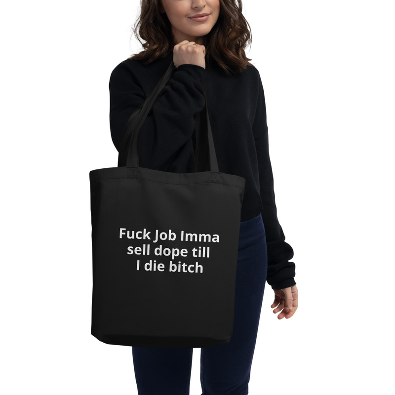 Fuck a job imma sell dope till I die bitch Eco-Tote