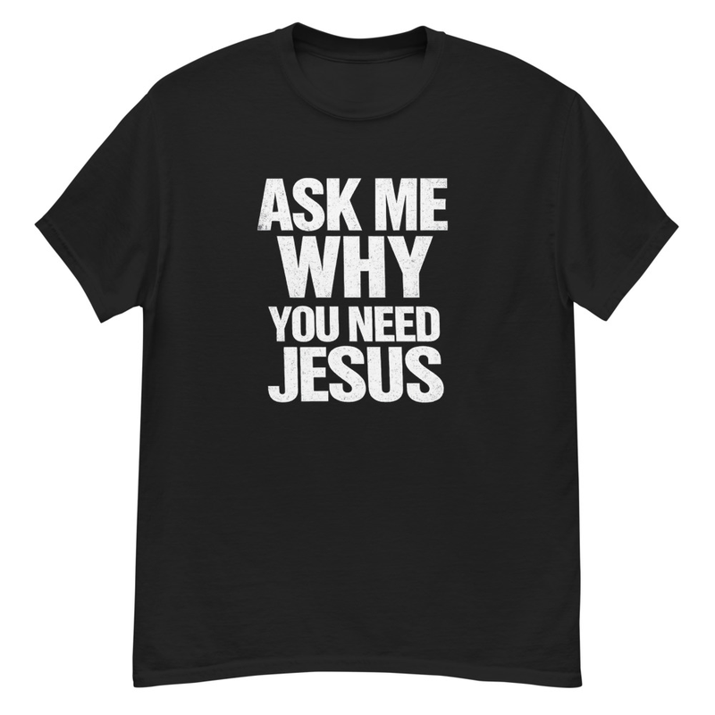 Ask Me Why Jesus Black Tshirt
