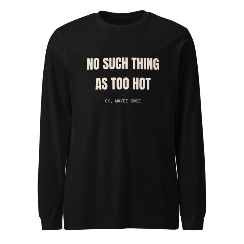 NO SUCH THING AS TOO HOT Long Sleeve mockup
