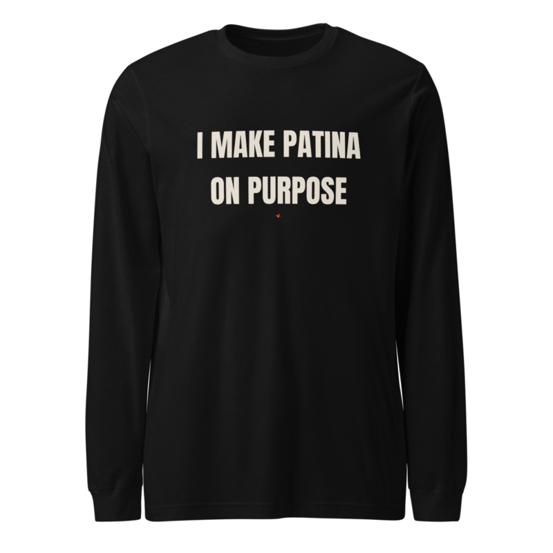 I MAKE PATINA ON PURPOSE Long Sleeve mockup