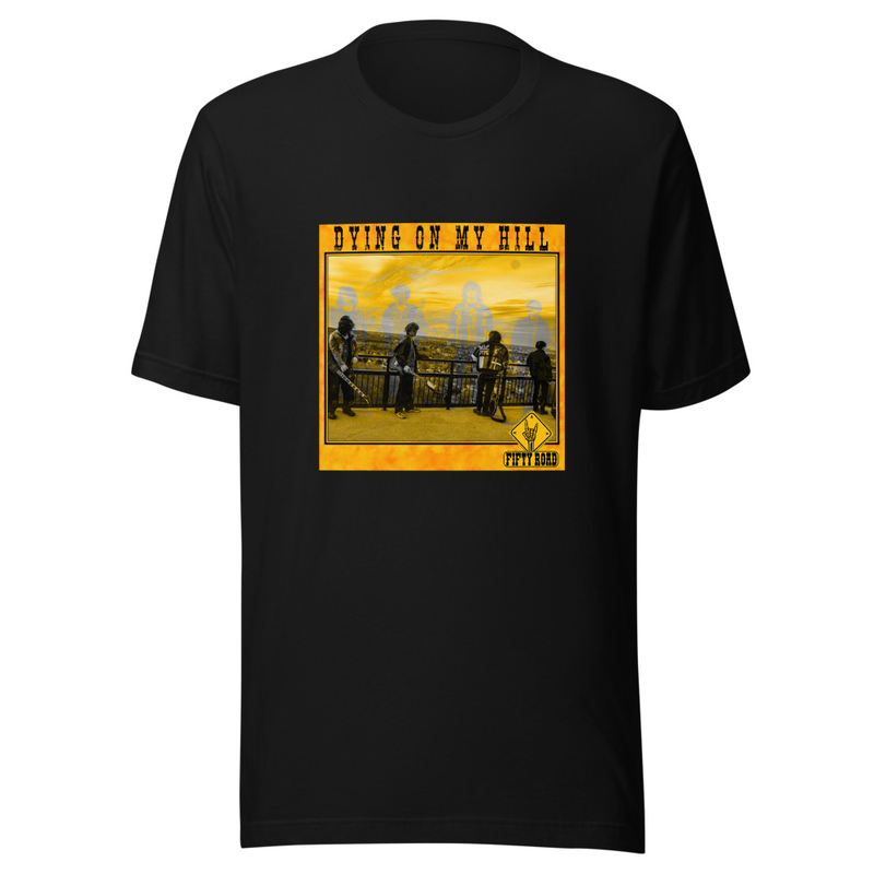 Fifty Road - Dying On My Hill - Unisex t-shirt