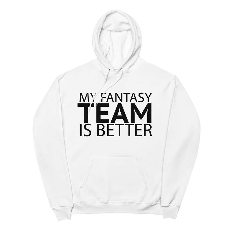 My Fantasy Team Is Better - Unisex fleece hoodie