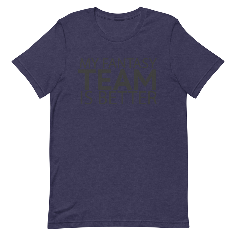 My Fantasy Team Is Better Unisex t-shirt 