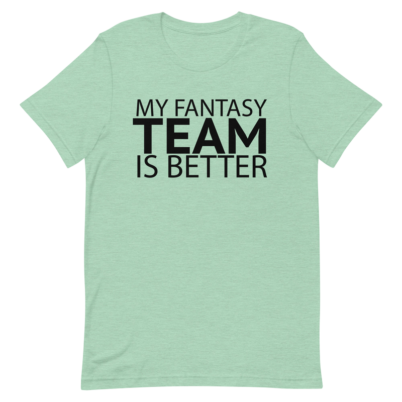 My Fantasy Team Is Better Unisex t-shirt 