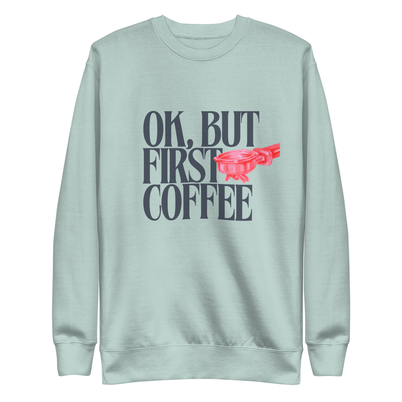 First Coffee - Premium Sweatshirt – S, Agave