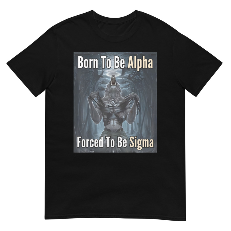 Born To Be Alpha Forced To Be Sigma