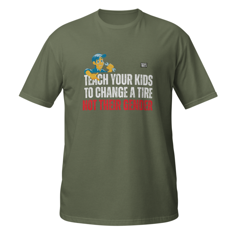 TEACH your KIDS to CHANGE TIRE not their GENDER – XL, Military Green