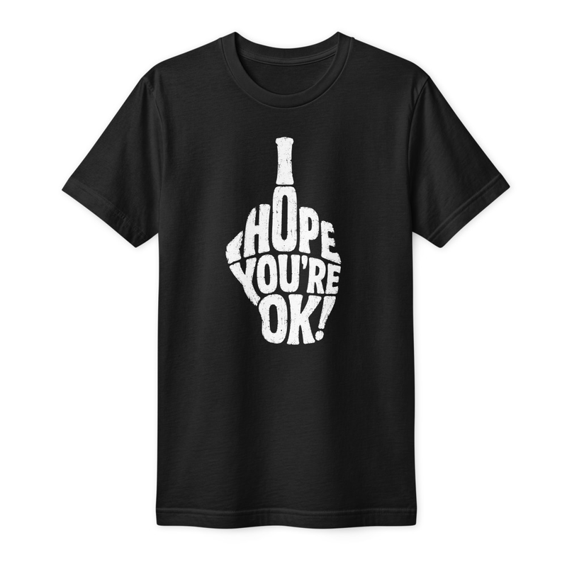 Fine Jersey T-Shirt - I Hope You're OK!