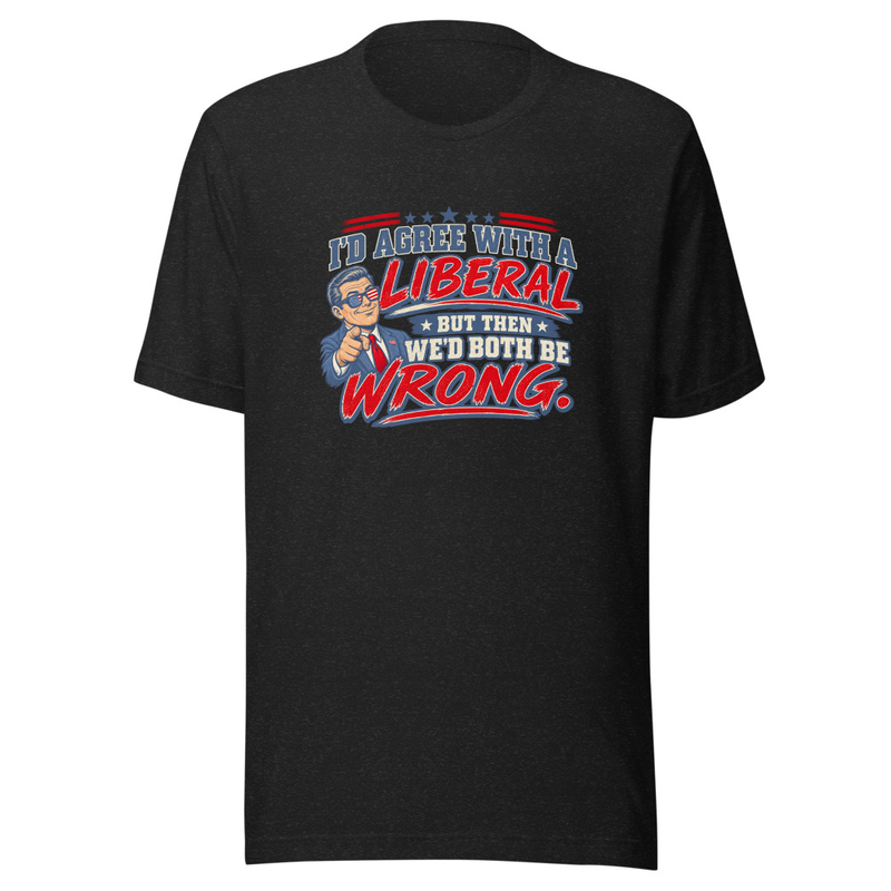 I'd Agree with a Liberal Unisex T-Shirt β Black Heather