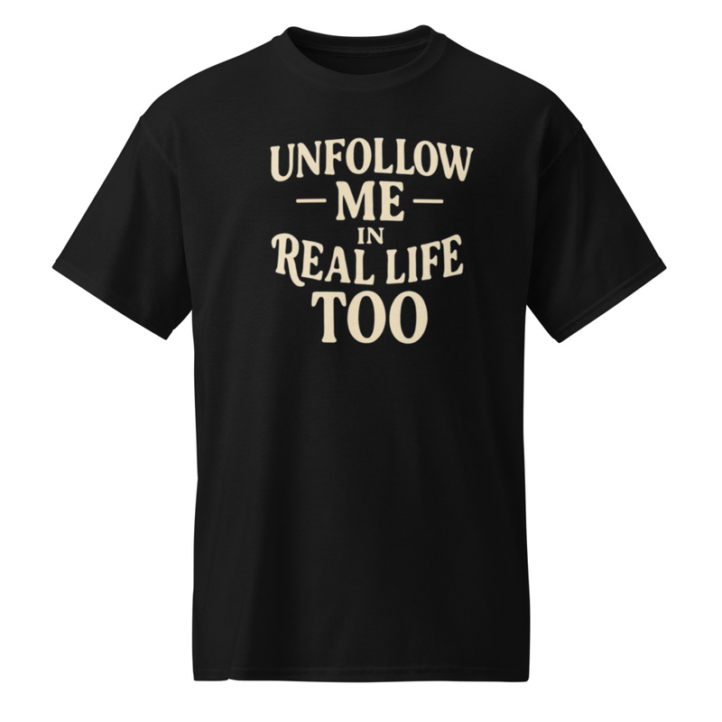 Unfollow Me in Real Life T-Shirt