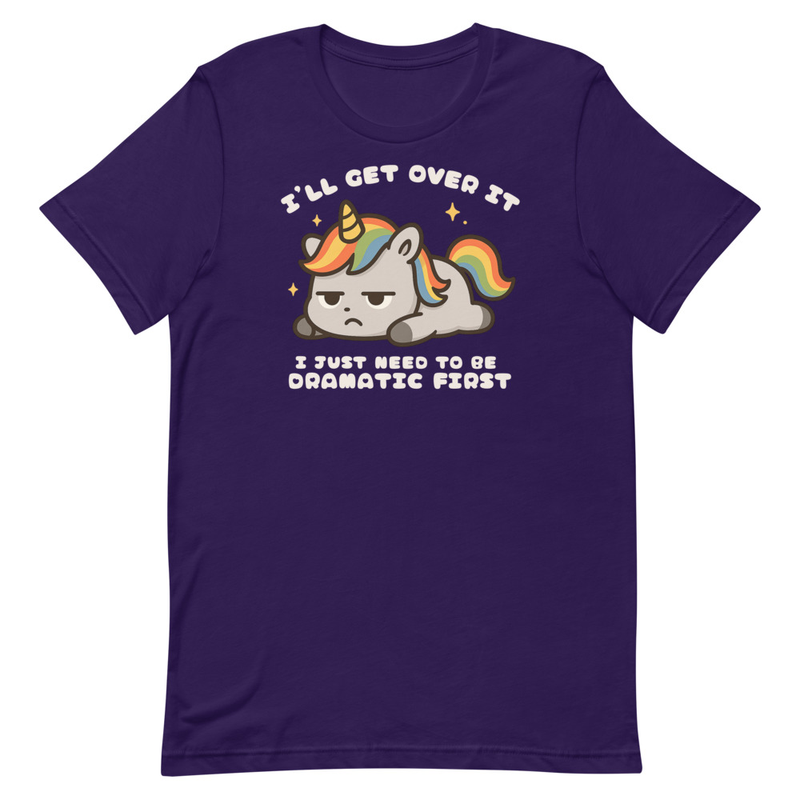 I'll Get Over It I Just Need to be Dramatic First Unisex t-shirt