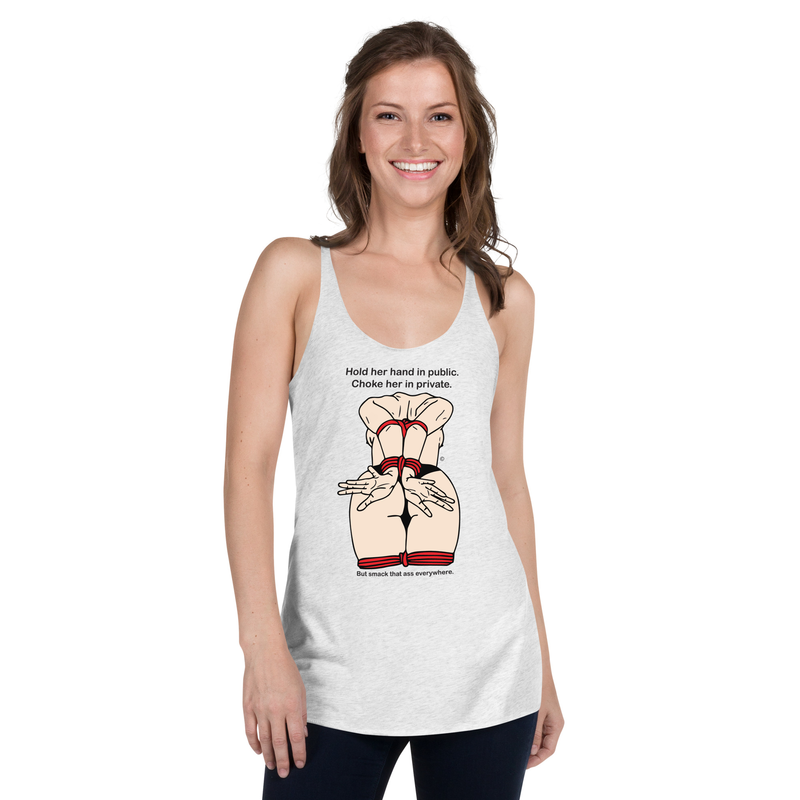 Women's Racerback Tank - Hold her hand In Public, Choke her in private, But smack her ass everywhere.