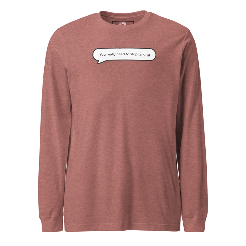 You really need to stop talking Long Sleeve Tee