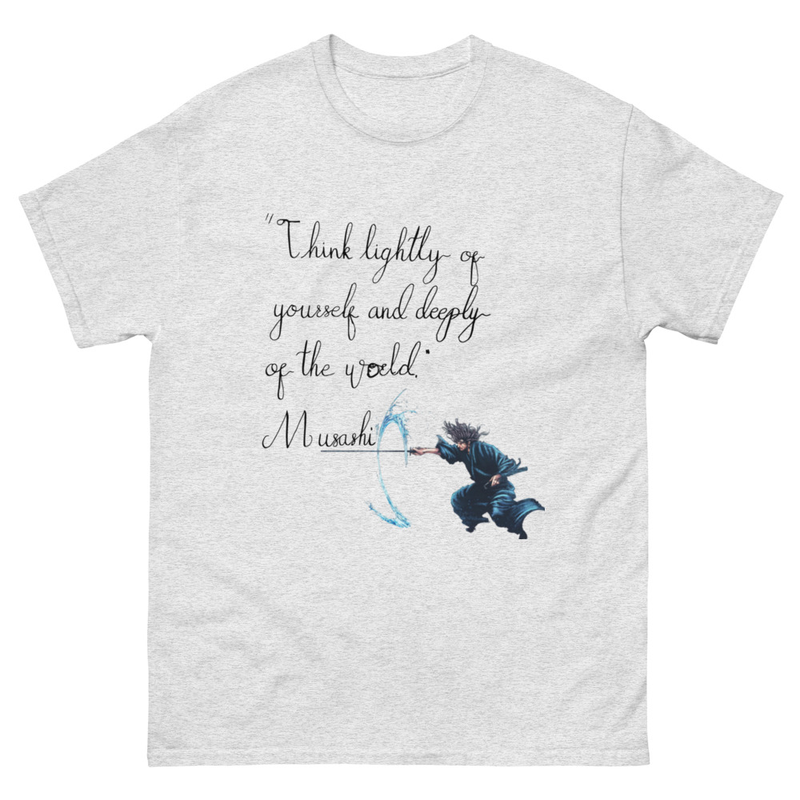 Musashi - "Think lightly of yourself and deeply of the world"