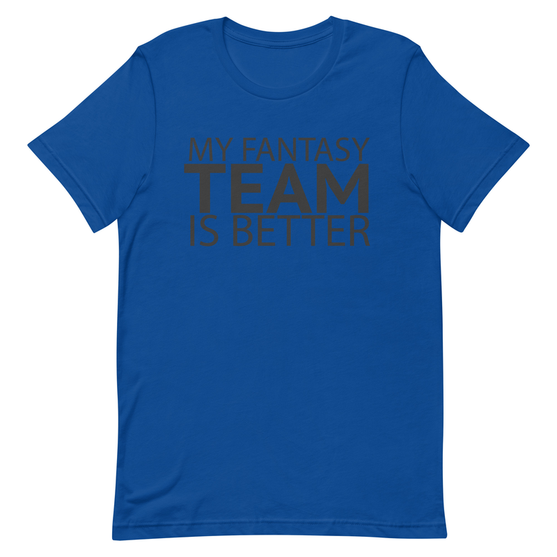 My Fantasy Team Is Better Unisex t-shirt 