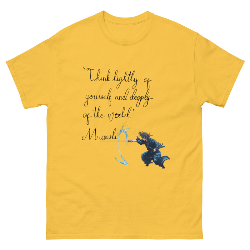 Musashi - "Think lightly of yourself and deeply of the world"