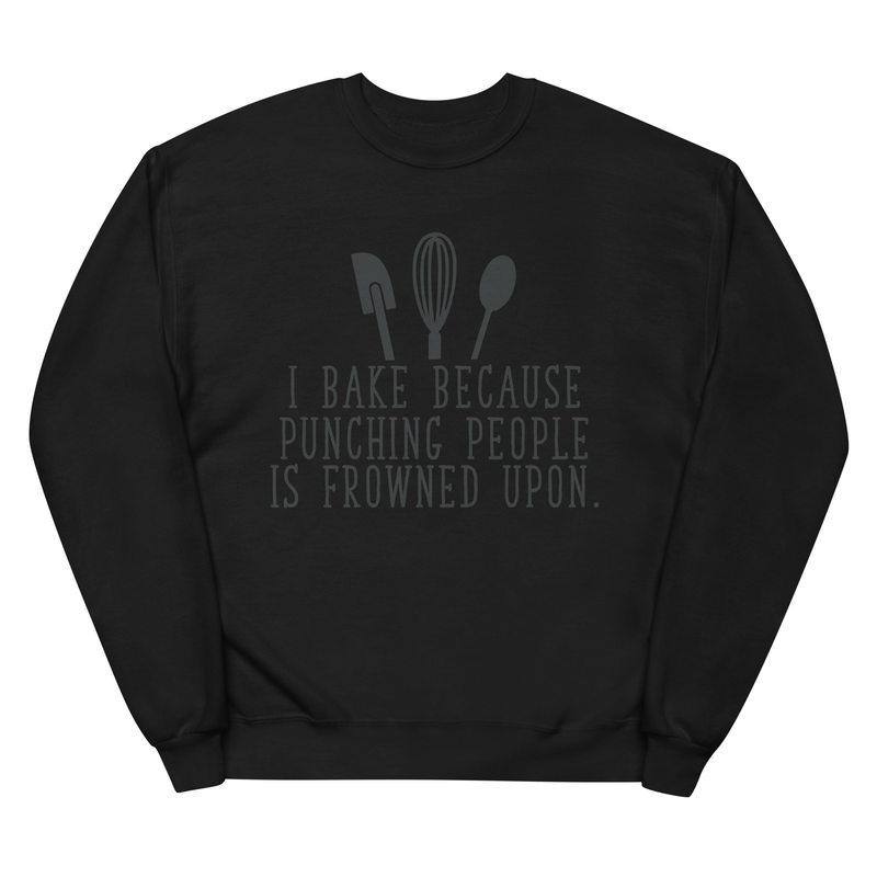 I bake because punching people is frowned upon Unisex Sweatshirt - bake, baking, bakery, cake, cookies, oven, dough, muffins, cupcake,