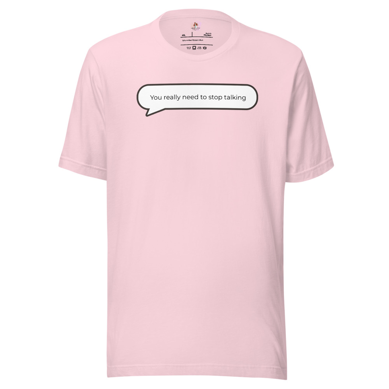 You really need to stop talking t-shirt