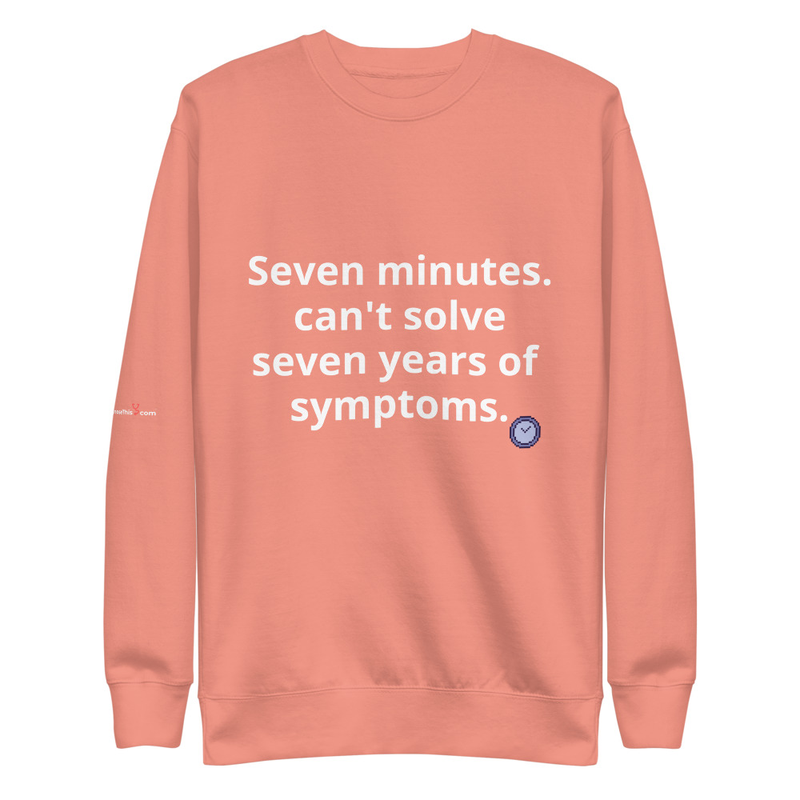 Seven minutes. can't solve seven years of symptoms. – S, Dusty Rose