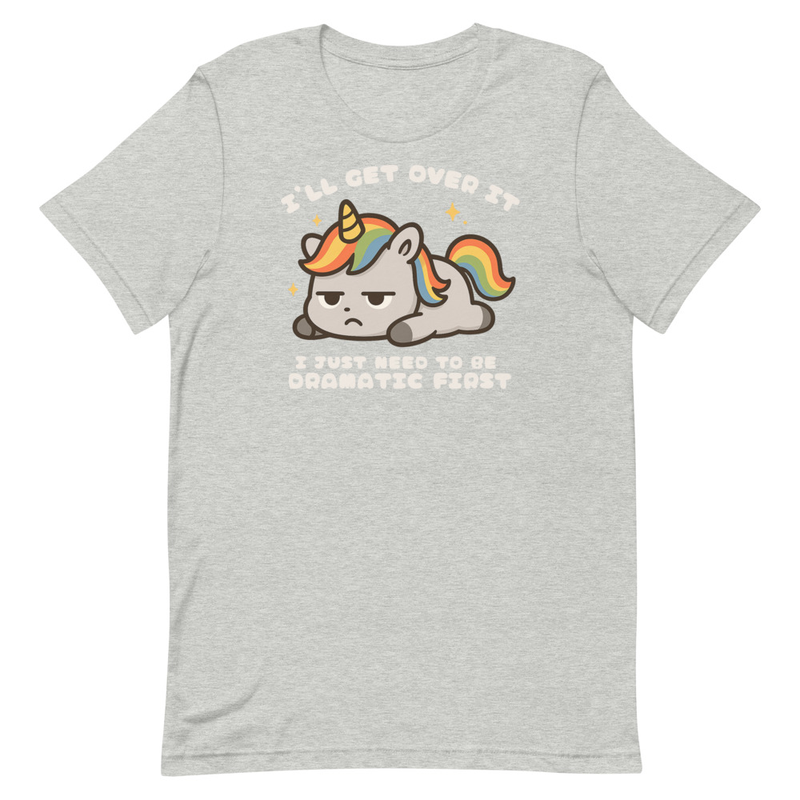 I'll Get Over It I Just Need to be Dramatic First Unisex t-shirt