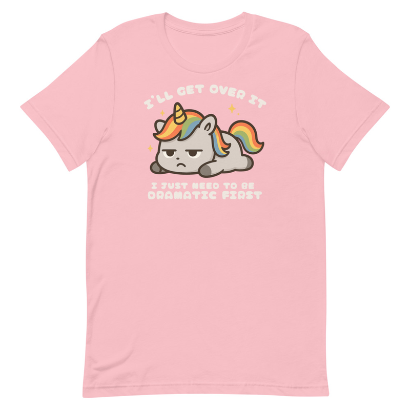 I'll Get Over It I Just Need to be Dramatic First Unisex t-shirt