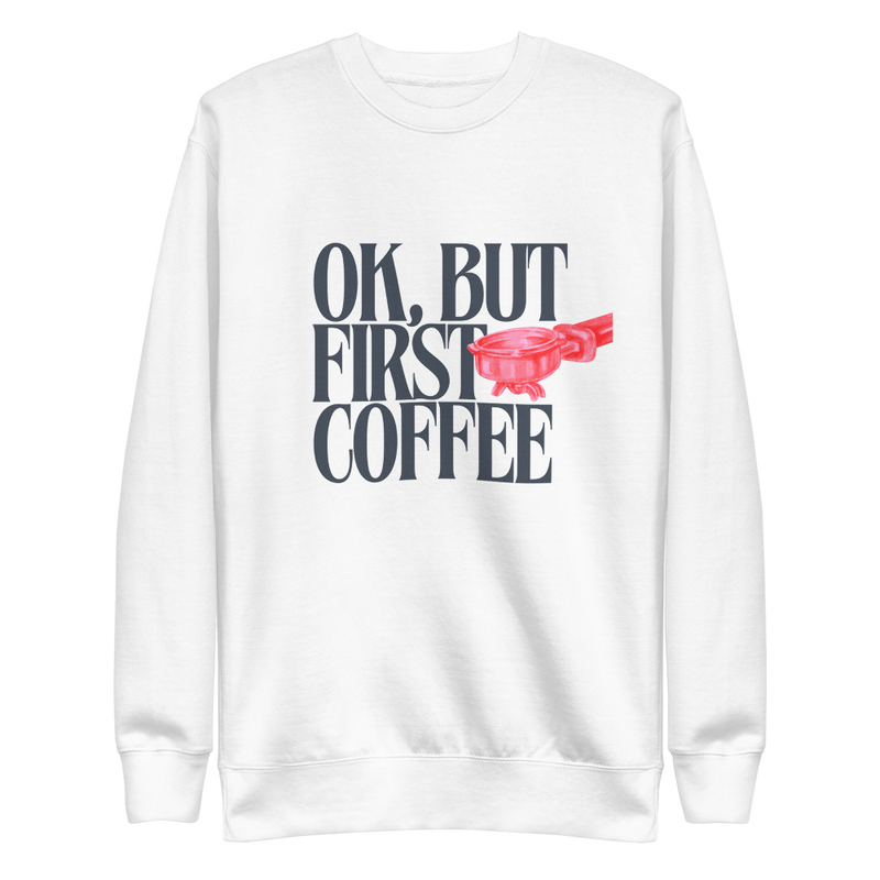 First Coffee - Premium Sweatshirt – S, White