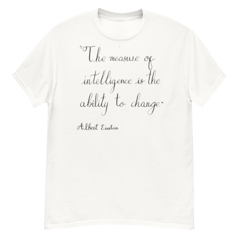 Albert Einstein - "The measure of intelligence is the ability to change." – S, White
