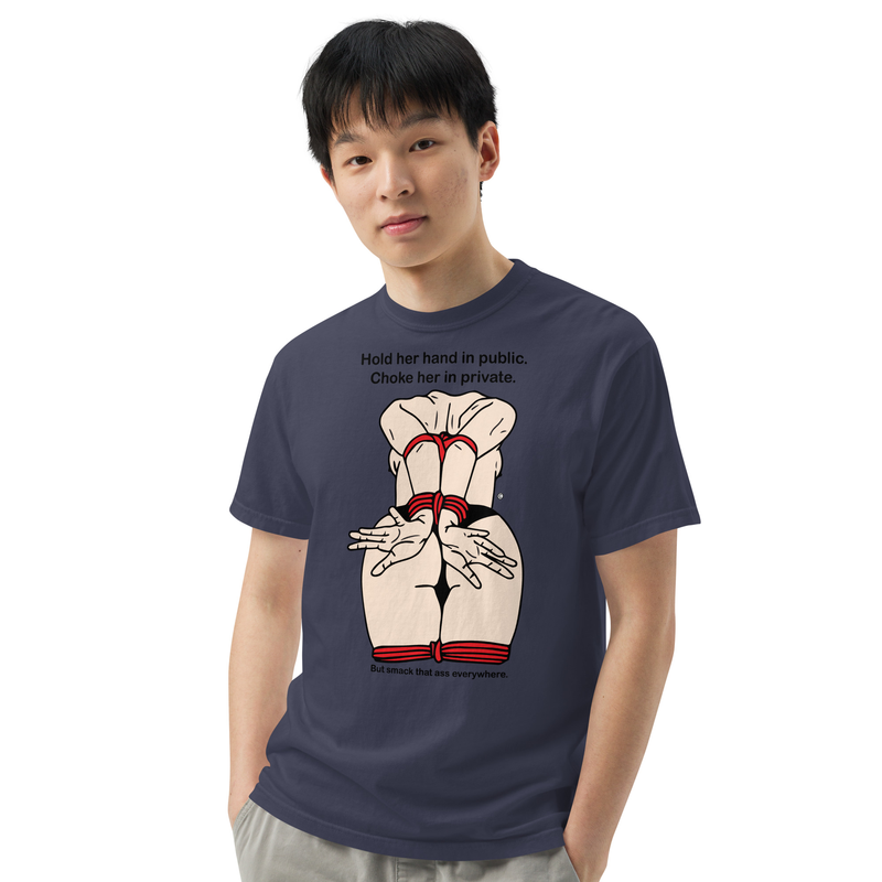 Men’s garment-dyed heavyweight t-shirt - Hold her hand In Public, Choke her in private, But smack her ass everywhere.