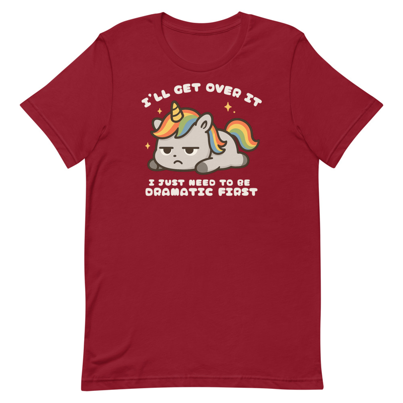 I'll Get Over It I Just Need to be Dramatic First Unisex t-shirt
