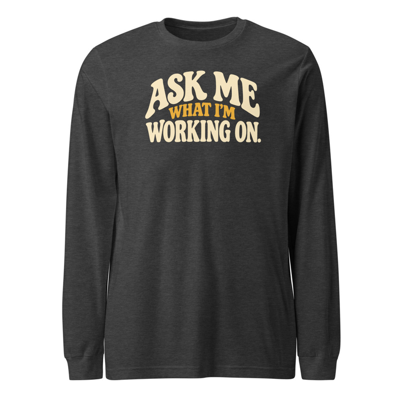Ask Me What I'm Working On - Long Sleeve – XS, Dark Grey Heather