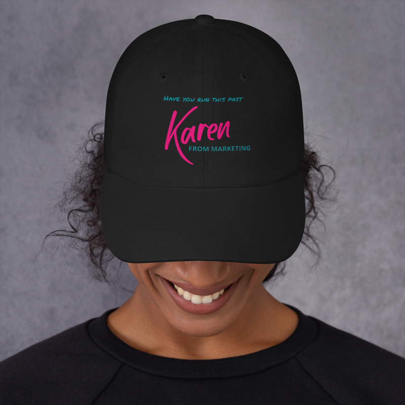 "Have you run this past Karen from Marketing" Cap