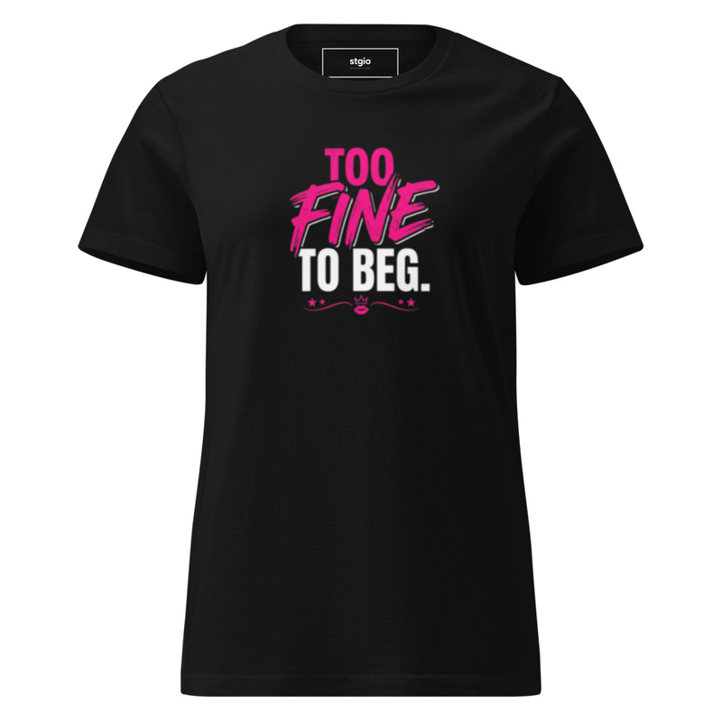 Too Fine to Beg Women’s basic softstyle t-shirt