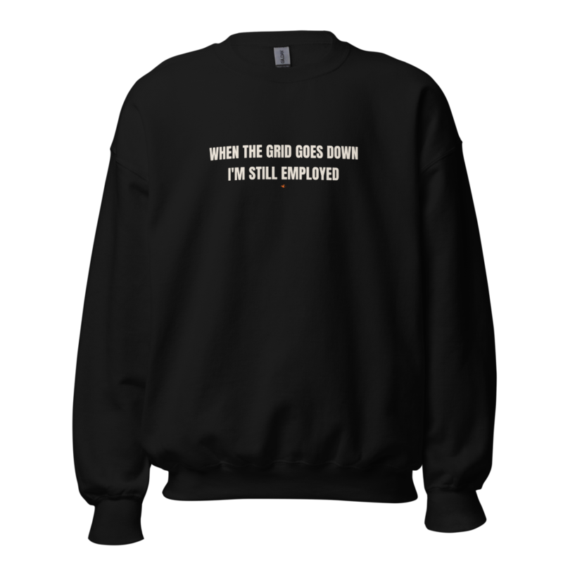 WHEN THE GRID GOES DOWN I'M STILL EMPLOYED Crewneck mockup