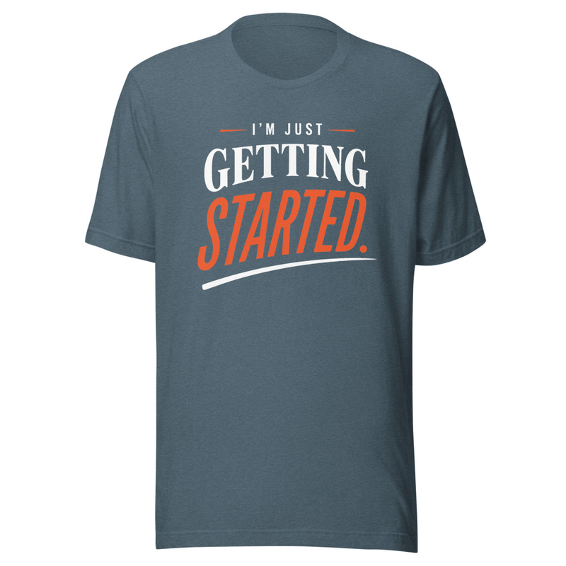 I'm Just Getting Started - T-Shirt