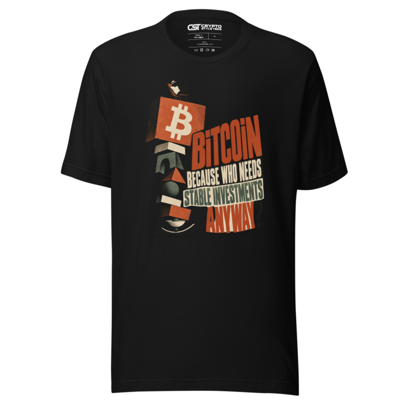Bitcoin Because Who Needs Stable Investments Anyway? T Shirt