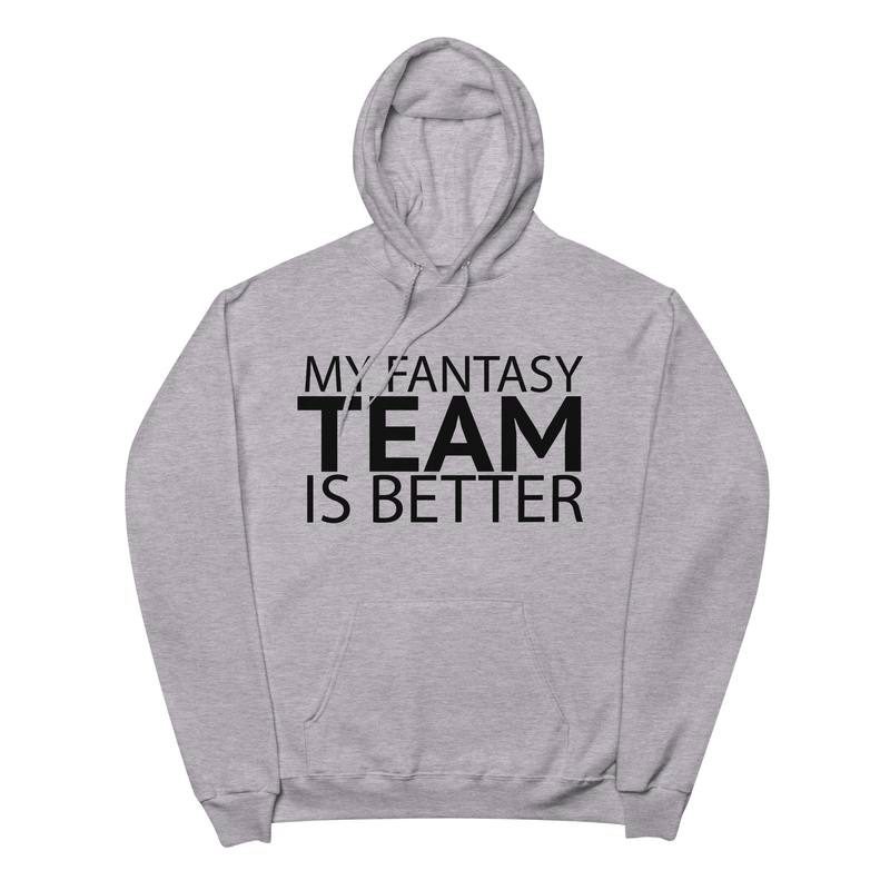 My Fantasy Team Is Better - Unisex fleece hoodie