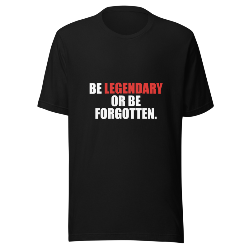 Be Legendary Or Be Forgotten — Tee