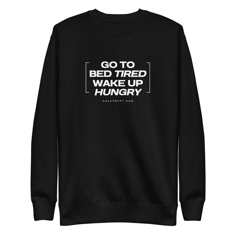 Go To Bed Tired, Wake Up Hungry Sweatshirt