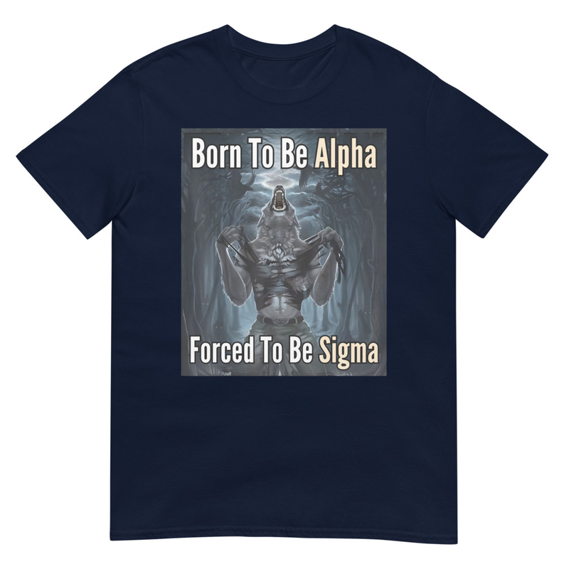 Born To Be Alpha Forced To Be Sigma - Navy