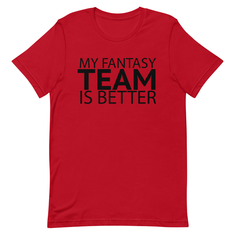 My Fantasy Team Is Better Unisex t-shirt 